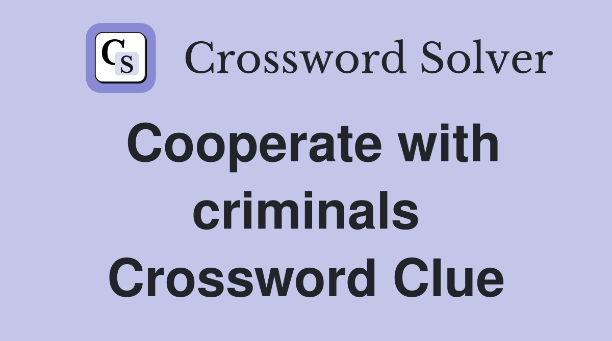 Cooperate with criminals Crossword Clue
