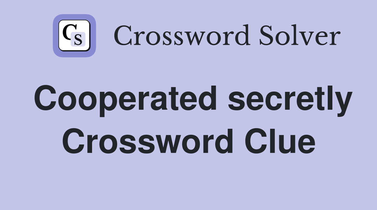 Cooperated secretly Crossword Clue