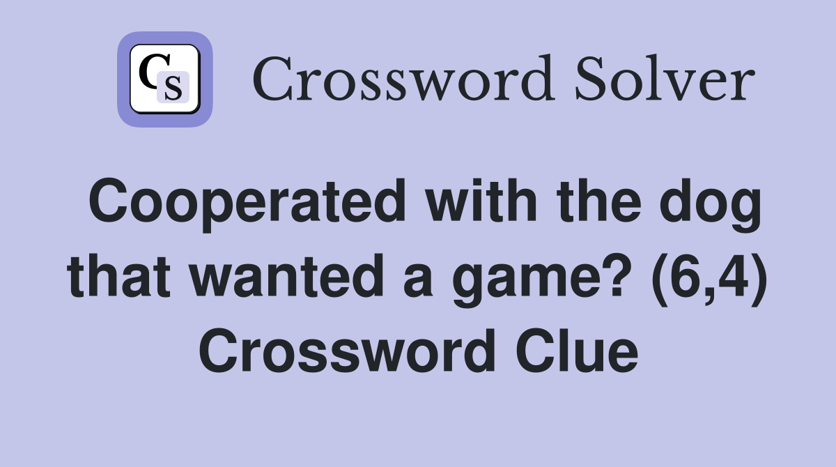 Cooperated with the dog that wanted a game? (6,4) Crossword Clue