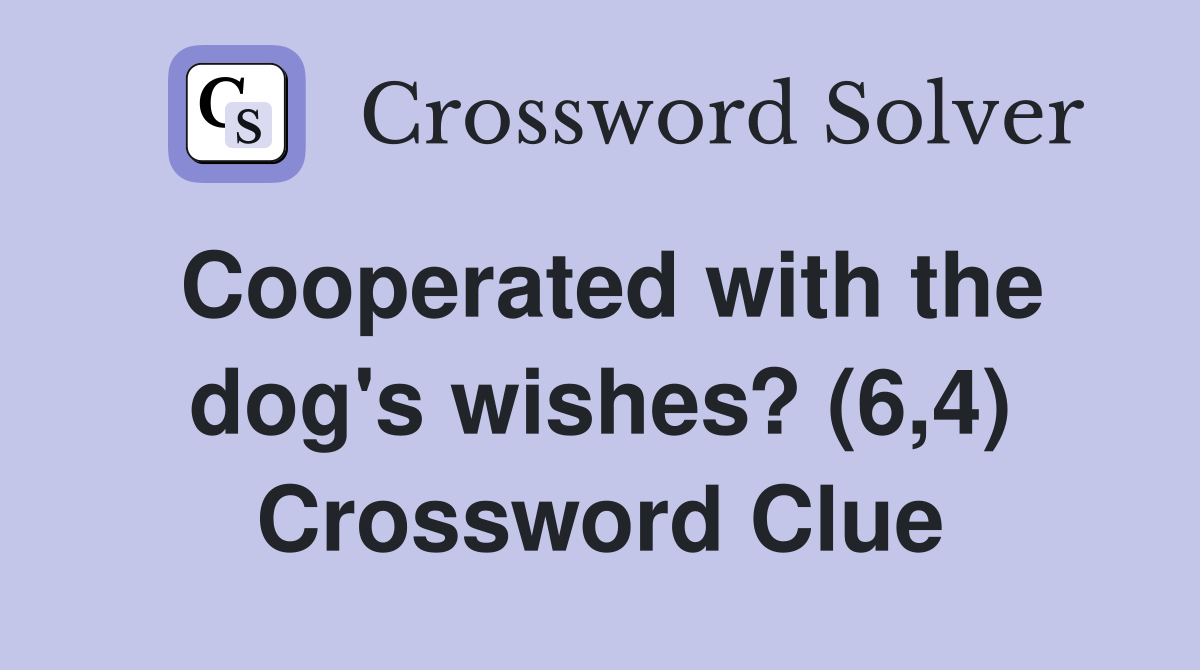 Cooperated with the dog's wishes? (6,4) Crossword Clue