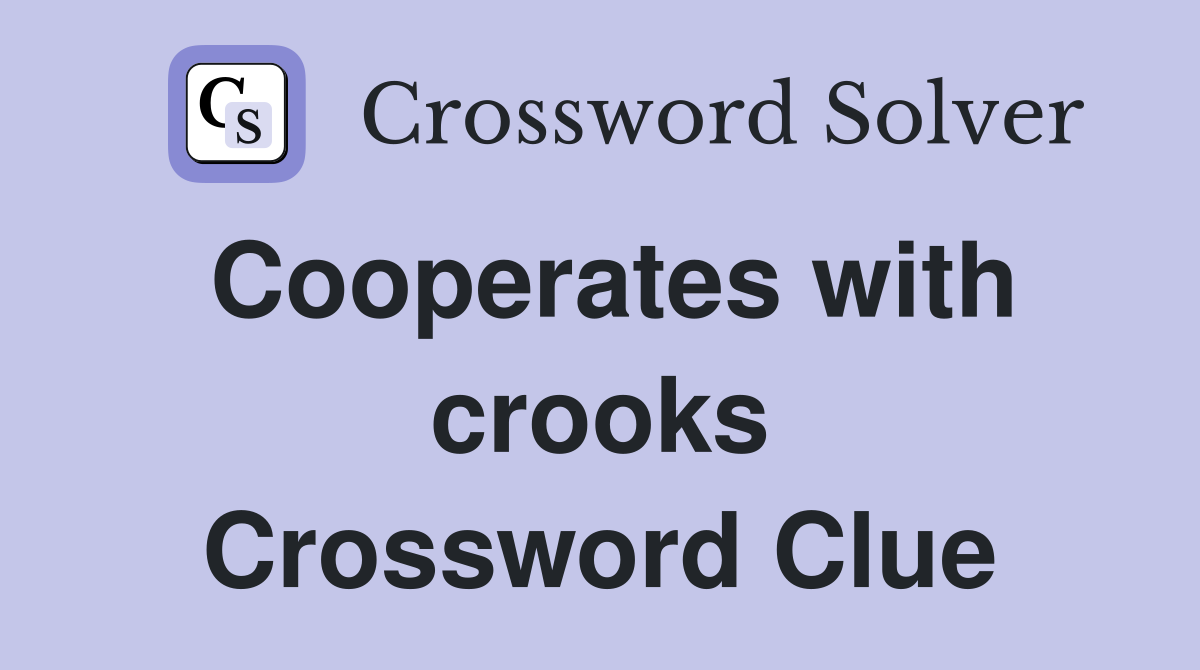 Cooperates with crooks Crossword Clue