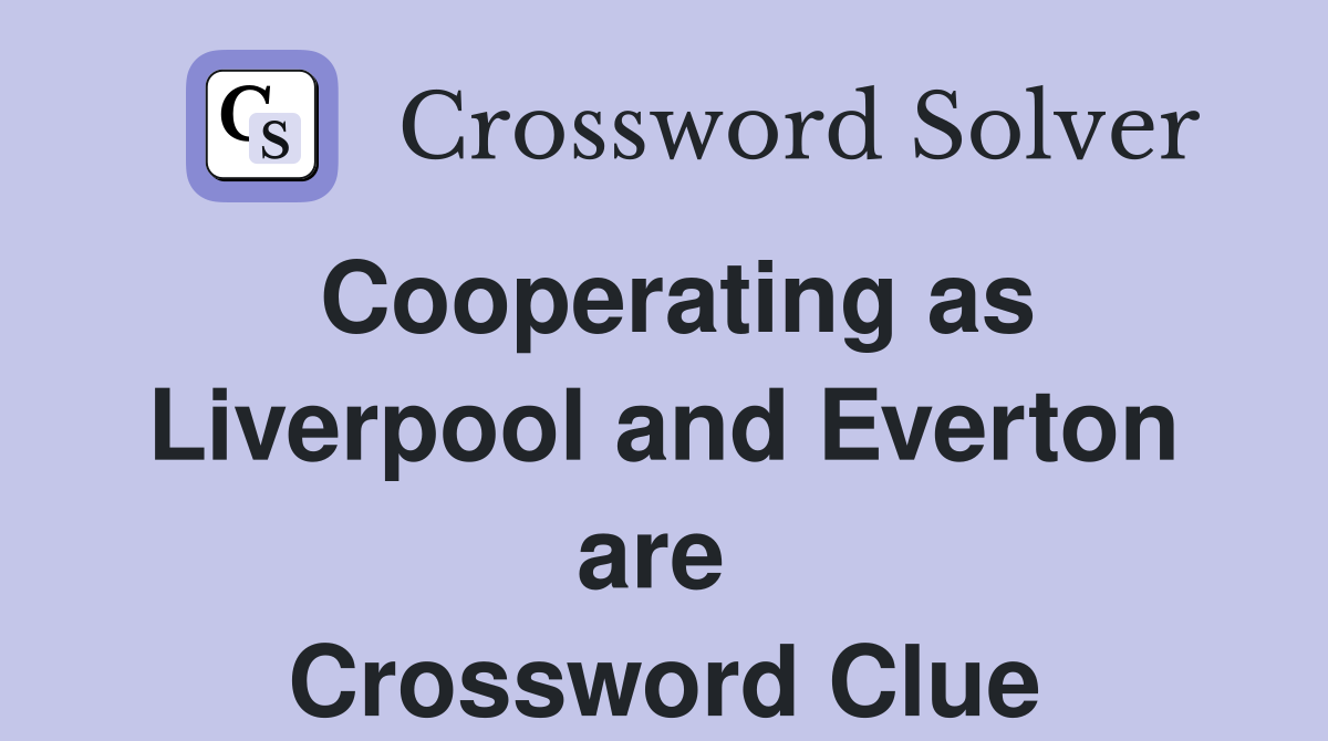 Cooperating as Liverpool and Everton are  Crossword Clue