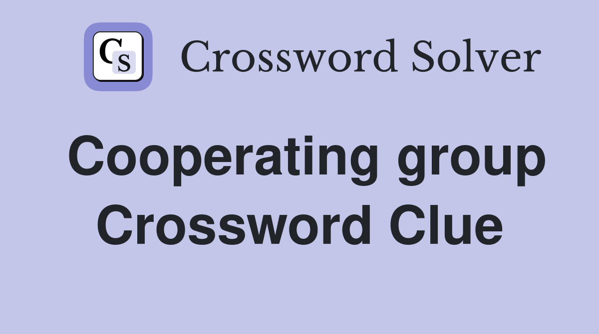 Cooperating group Crossword Clue