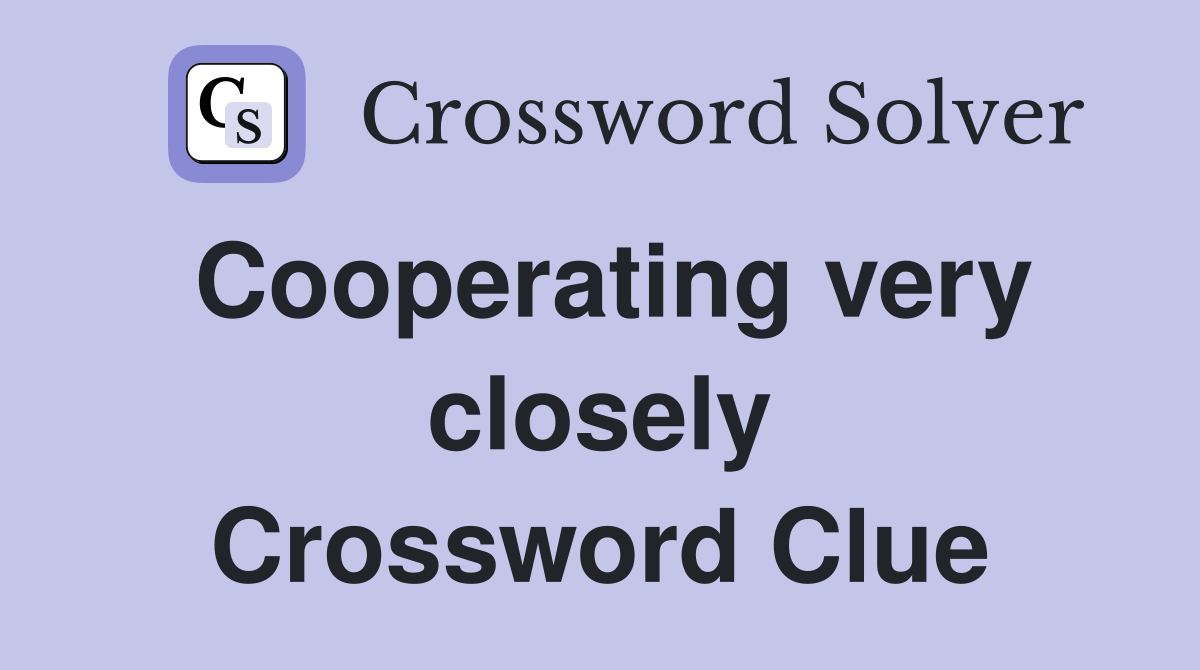 Cooperating very closely Crossword Clue