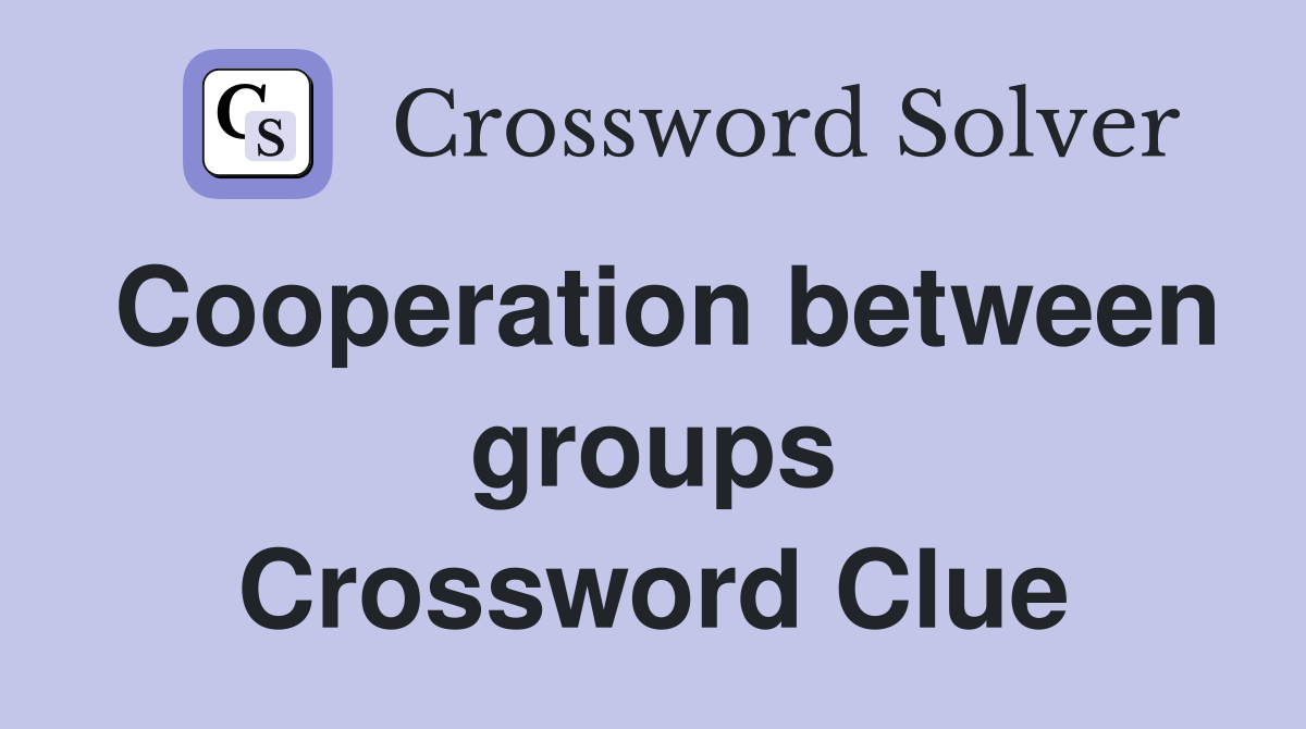 Cooperation between groups Crossword Clue