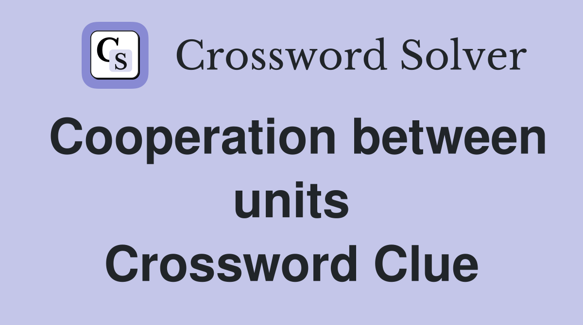 Cooperation between units Crossword Clue