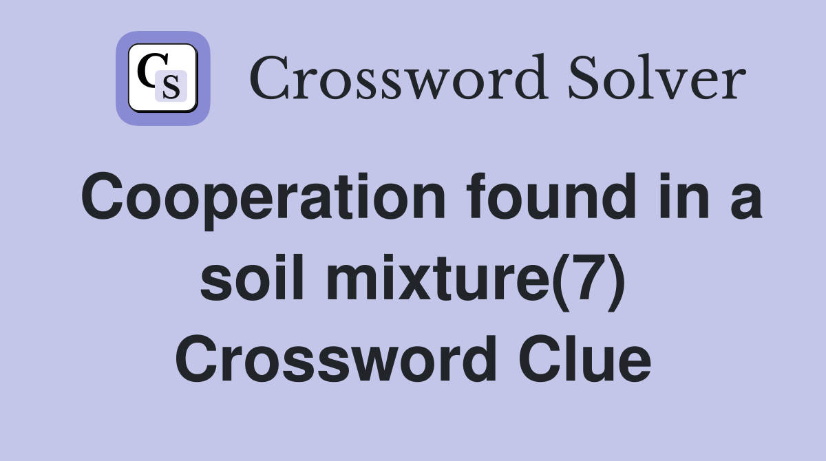 Cooperation found in a soil mixture(7) Crossword Clue