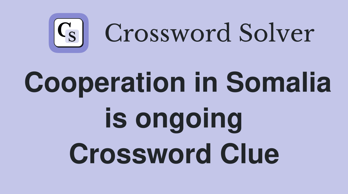 Cooperation in Somalia is ongoing Crossword Clue