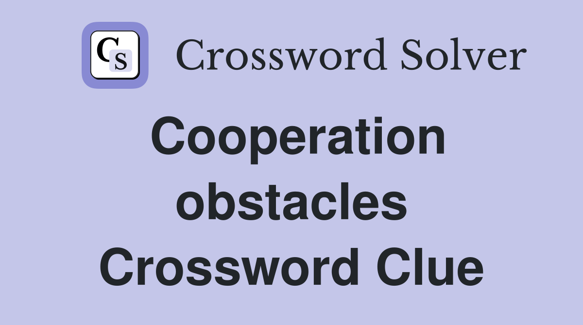 Cooperation obstacles Crossword Clue