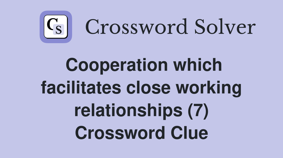 Cooperation which facilitates close working relationships (7) Crossword Clue