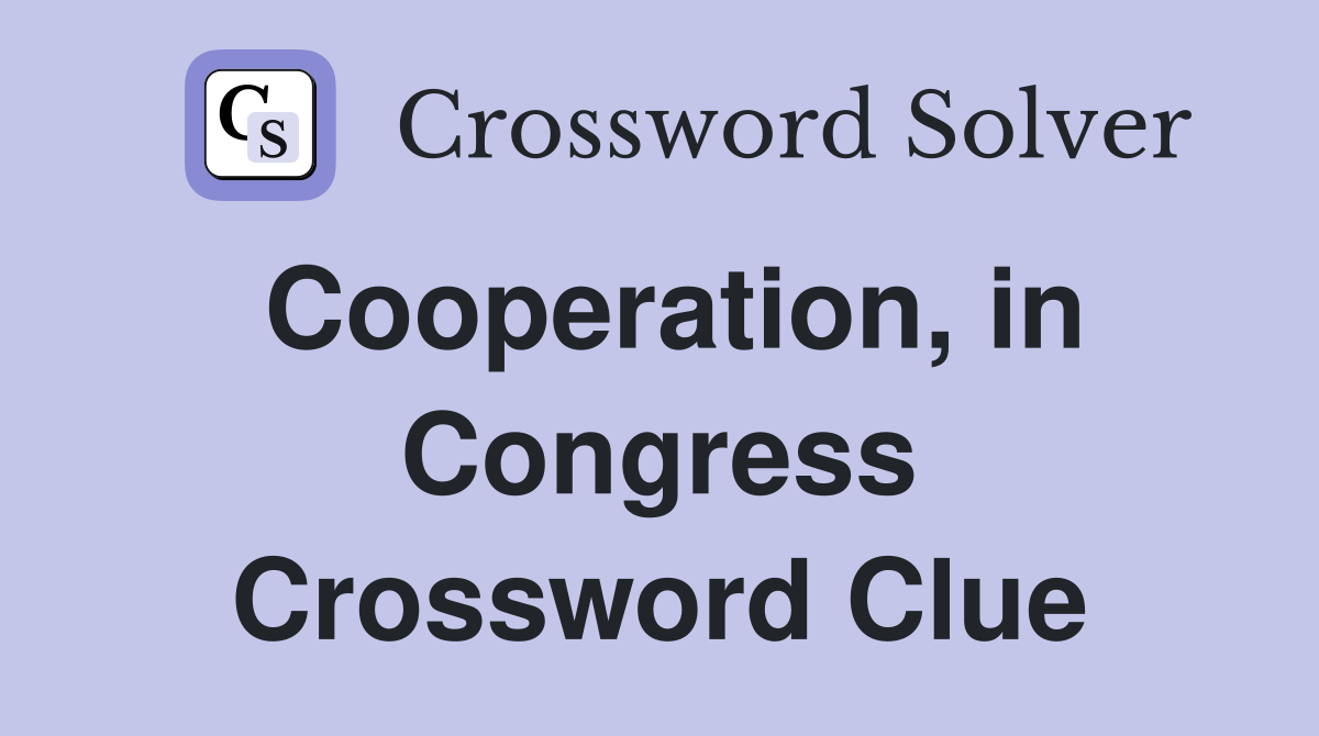 Cooperation, in Congress Crossword Clue