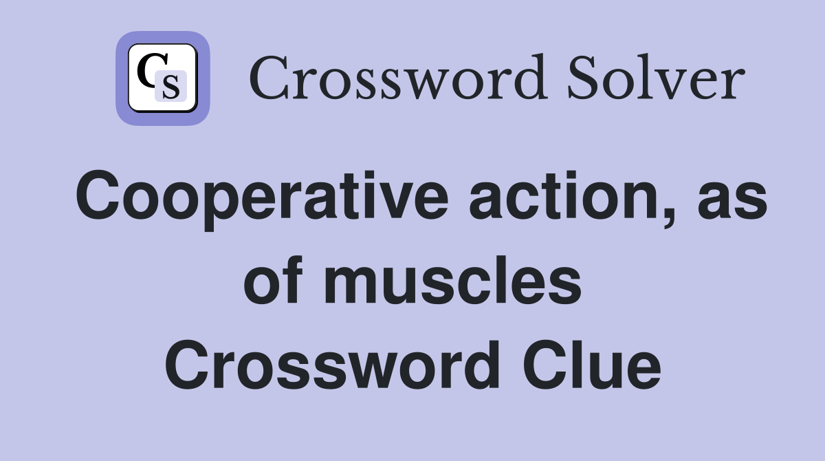 Cooperative action, as of muscles Crossword Clue