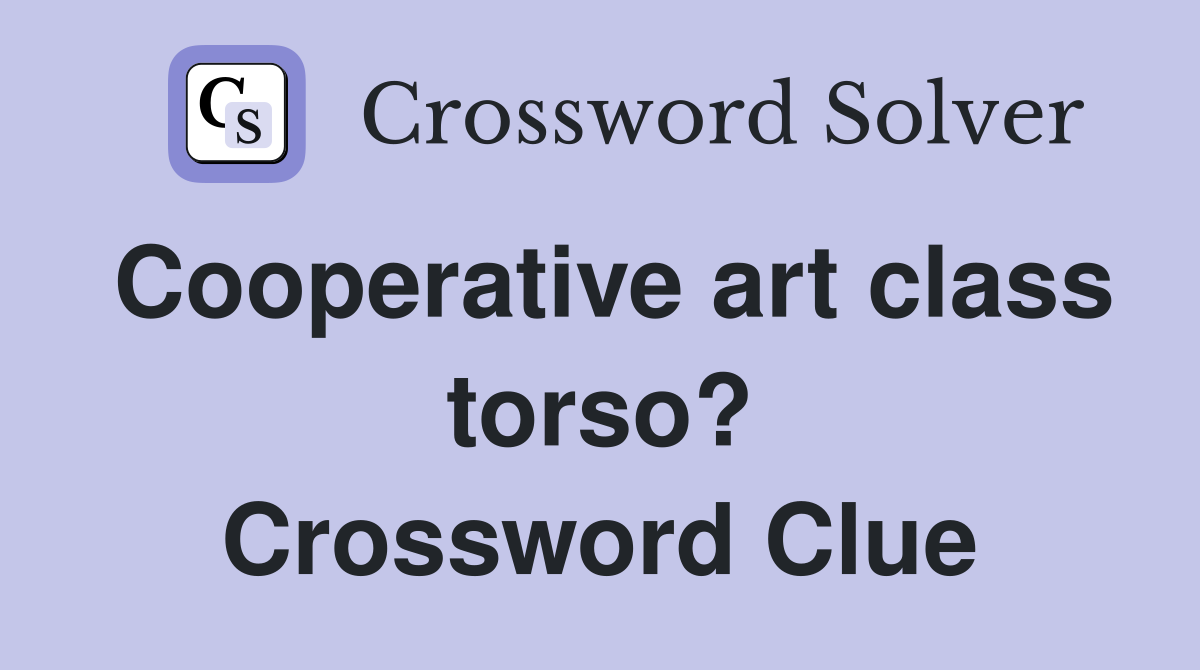 Cooperative art class torso? Crossword Clue