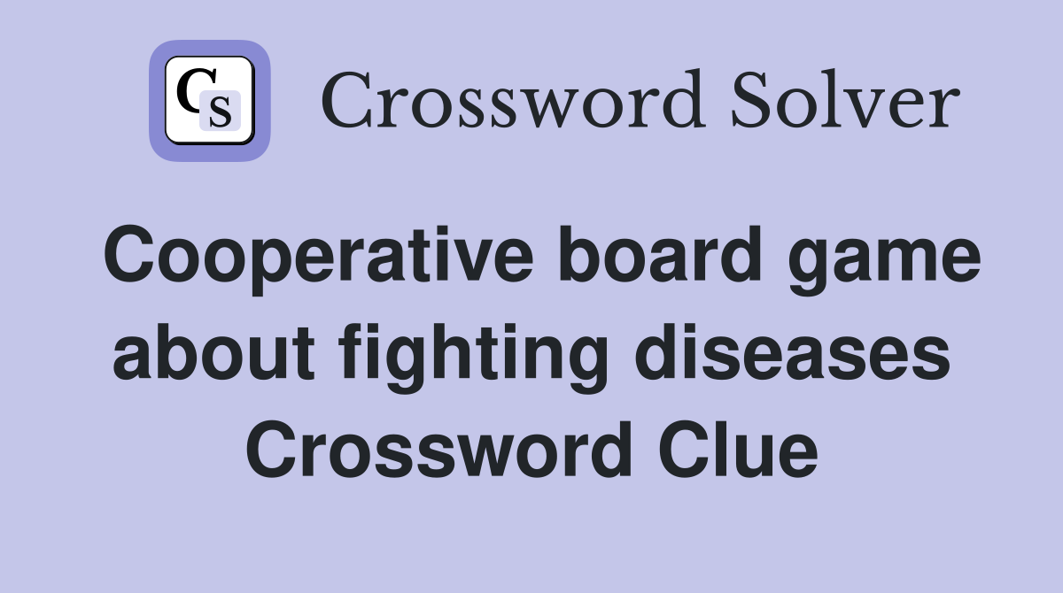 Cooperative board game about fighting diseases Crossword Clue