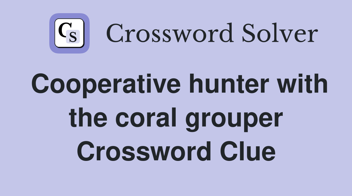 Cooperative hunter with the coral grouper Crossword Clue