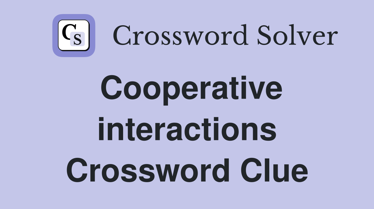 Cooperative interactions Crossword Clue