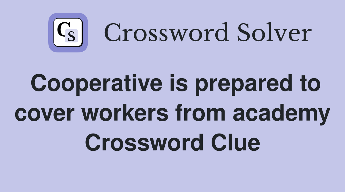Cooperative is prepared to cover workers from academy Crossword Clue