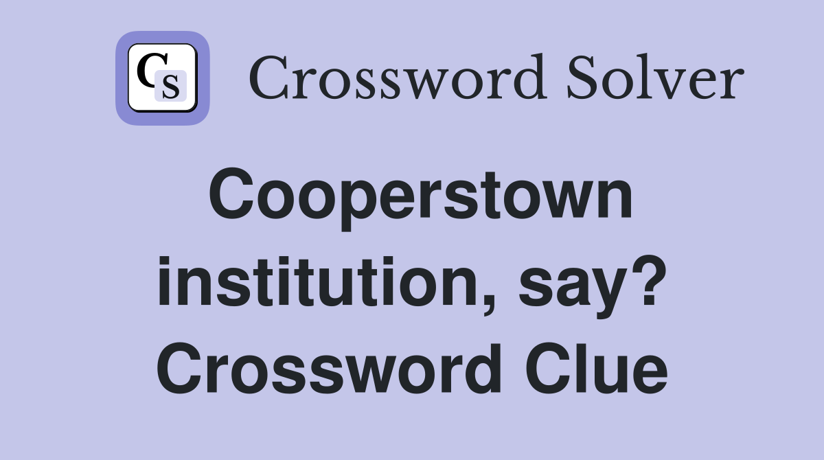 Cooperstown institution, say? Crossword Clue