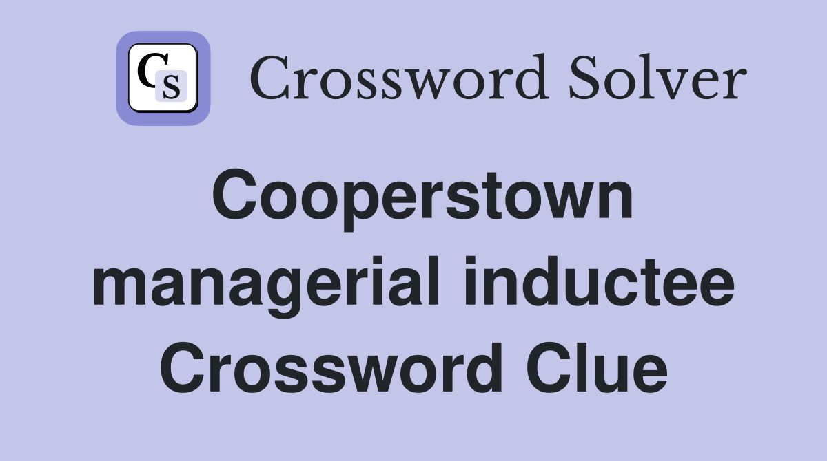 Cooperstown managerial inductee Crossword Clue