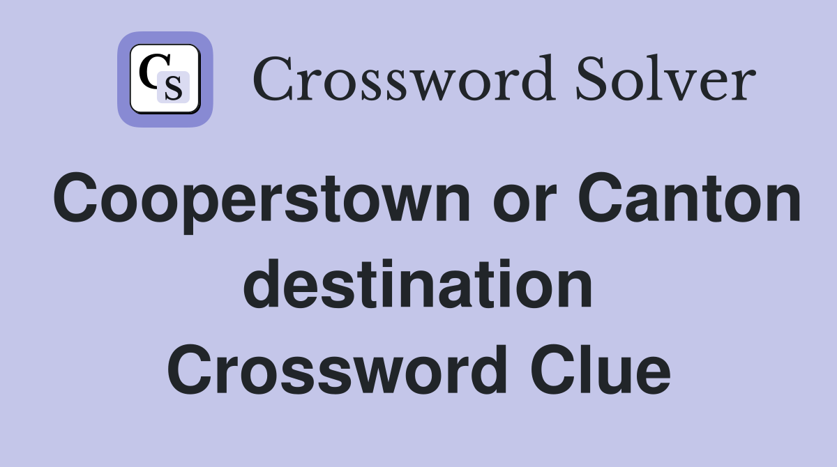 Cooperstown or Canton destination Crossword Clue