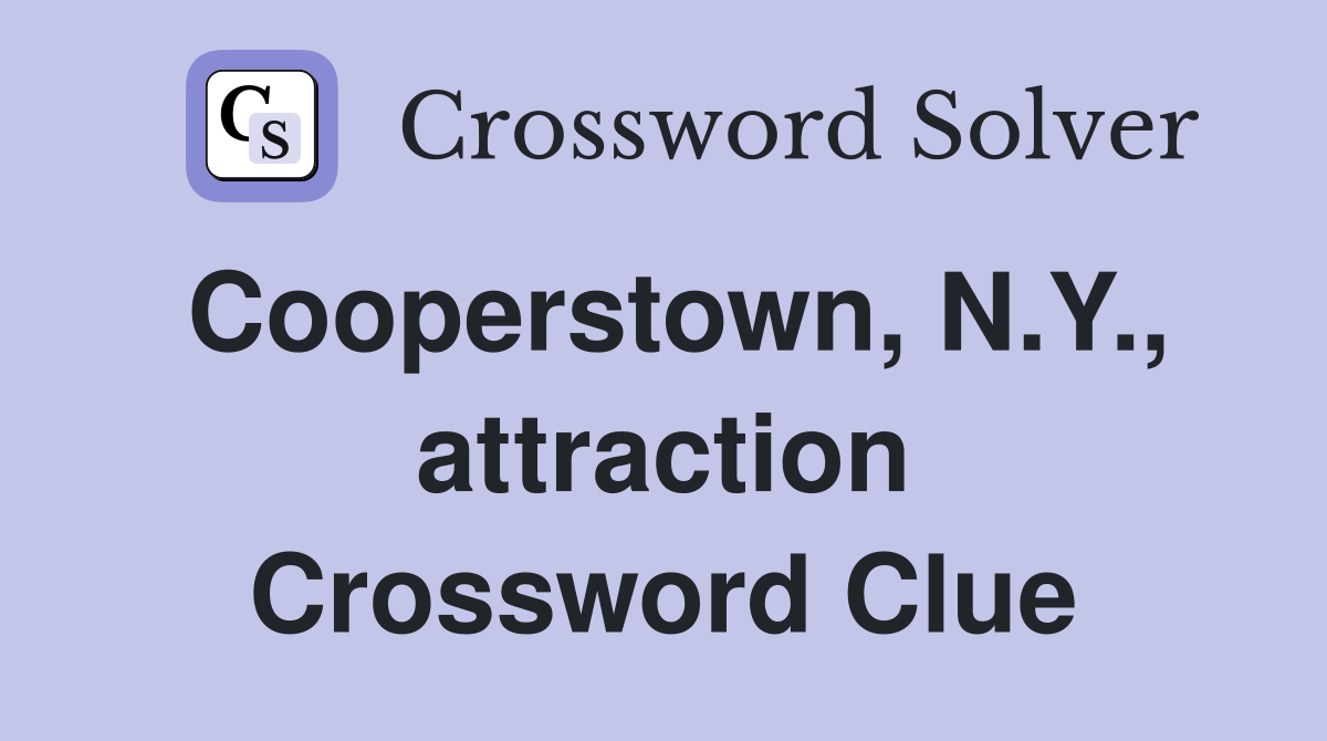 Cooperstown, N.Y., attraction Crossword Clue