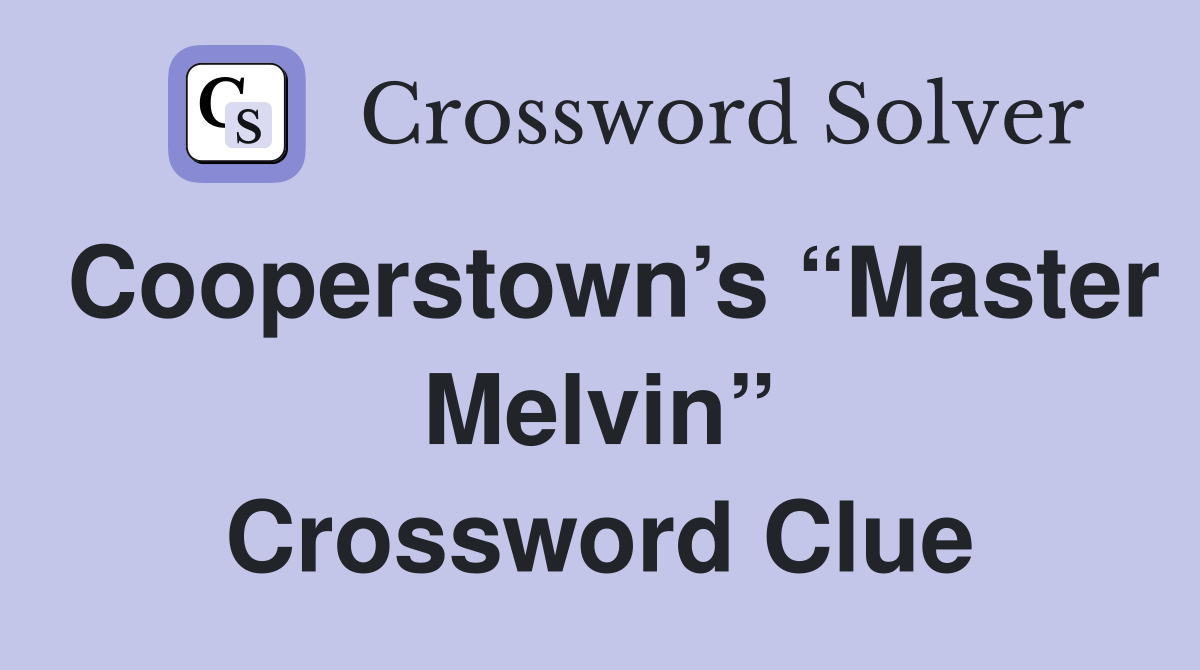 Cooperstown’s “Master Melvin” Crossword Clue