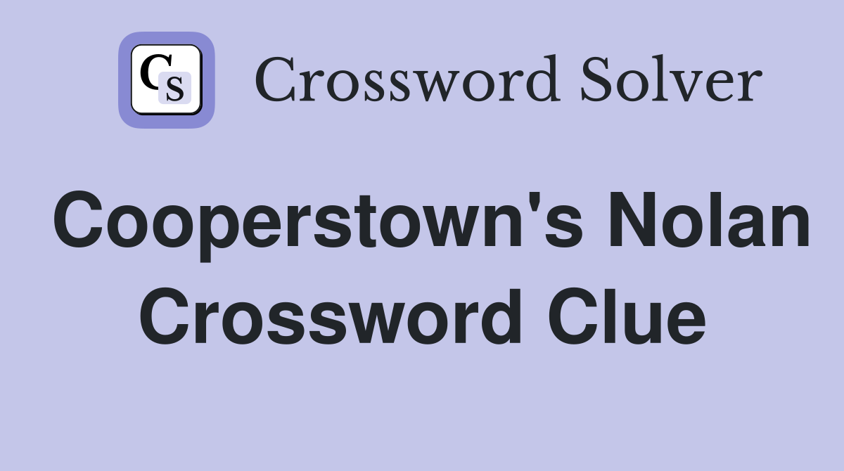 Cooperstown's Nolan Crossword Clue