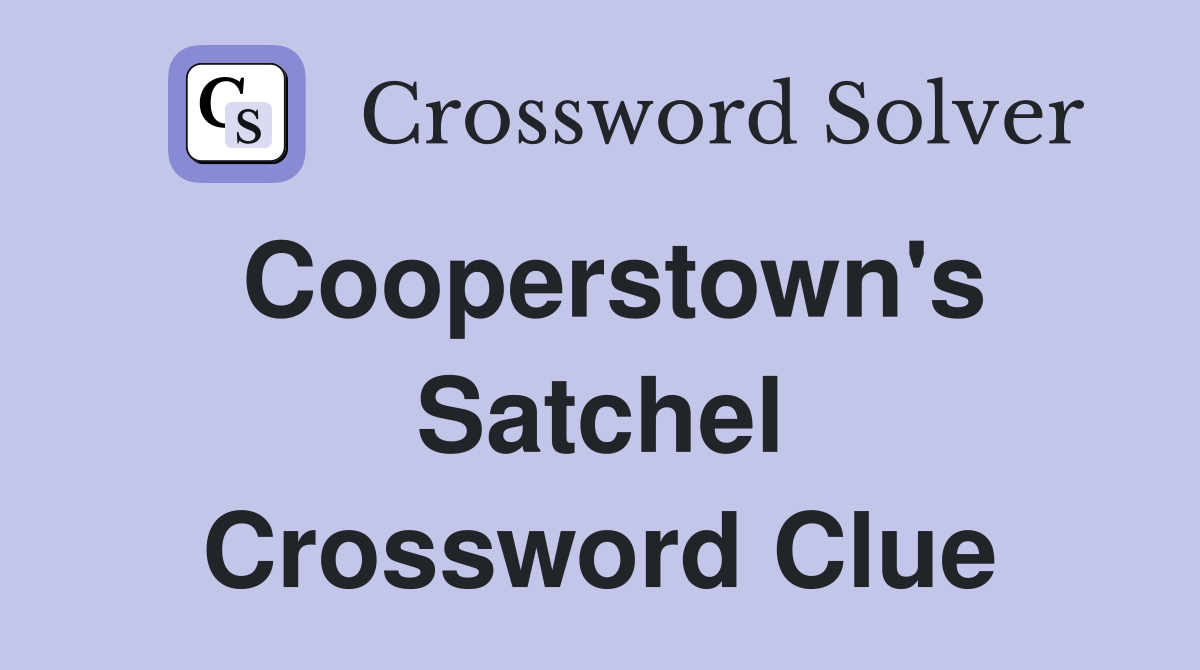 Cooperstown's Satchel Crossword Clue