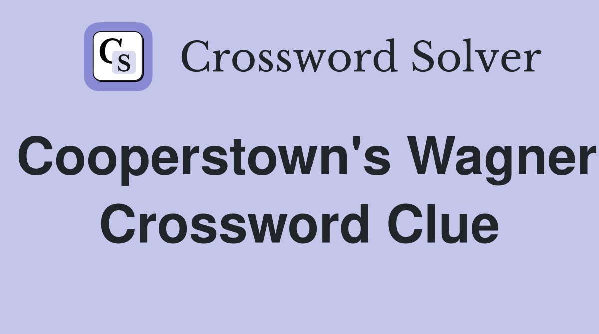 Cooperstown's Wagner Crossword Clue