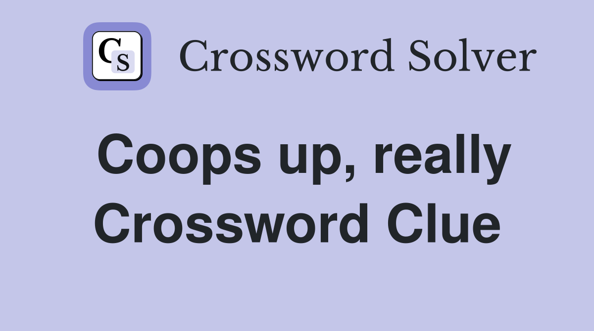 Coops up, really Crossword Clue