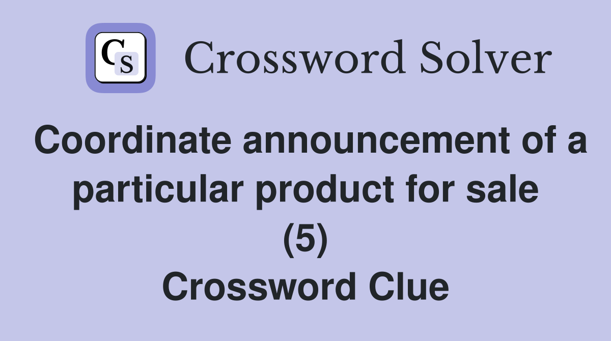 Coordinate announcement of a particular product for sale (5) Crossword Clue