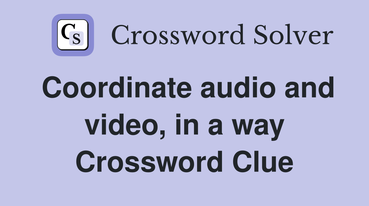 Coordinate audio and video, in a way Crossword Clue
