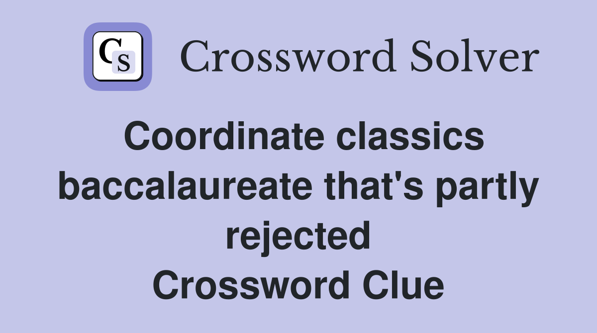 Coordinate classics baccalaureate that's partly rejected Crossword Clue