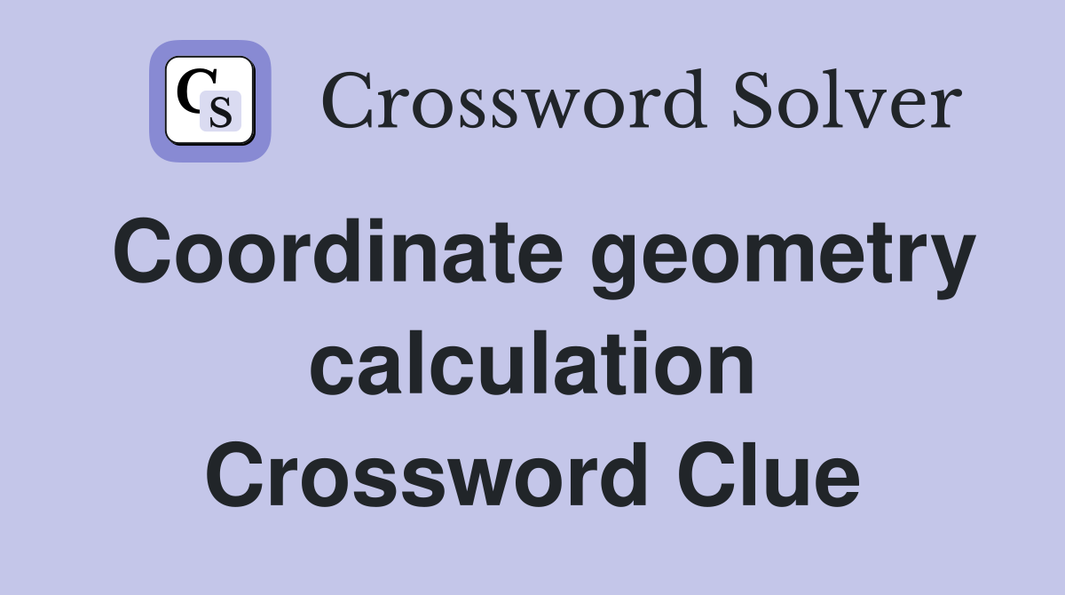 Coordinate geometry calculation Crossword Clue