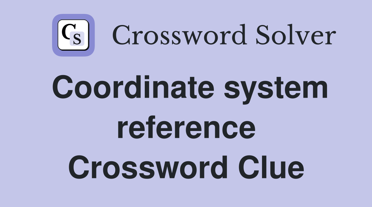 Coordinate system reference Crossword Clue