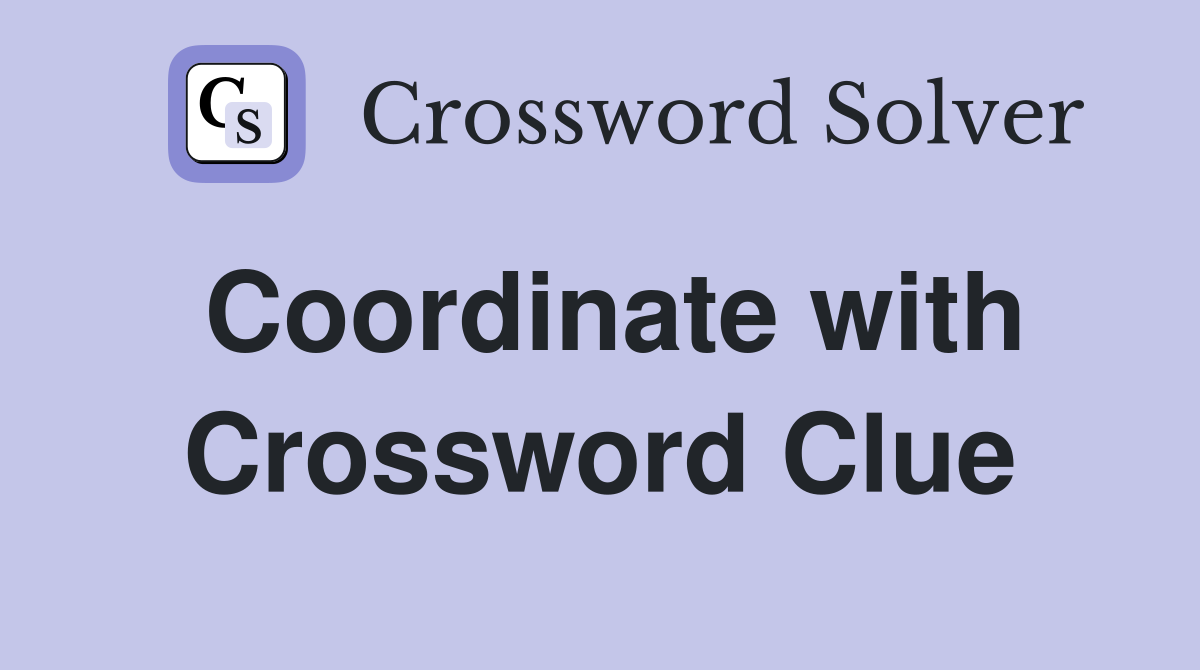 Coordinate with Crossword Clue
