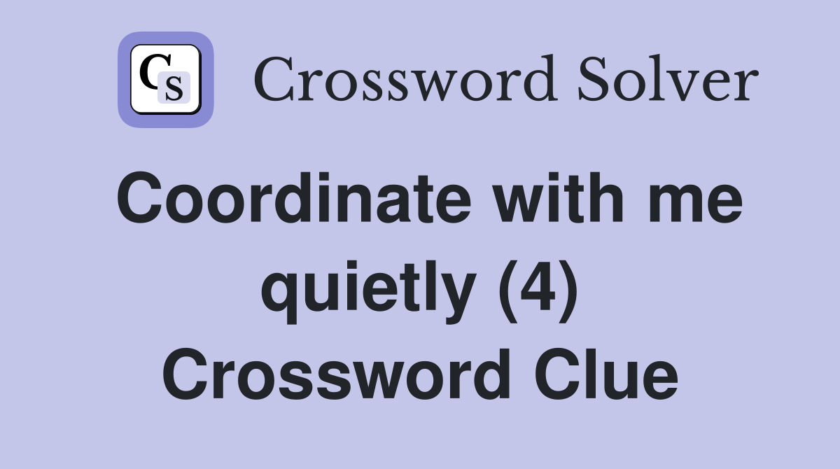 Coordinate with me quietly (4) Crossword Clue