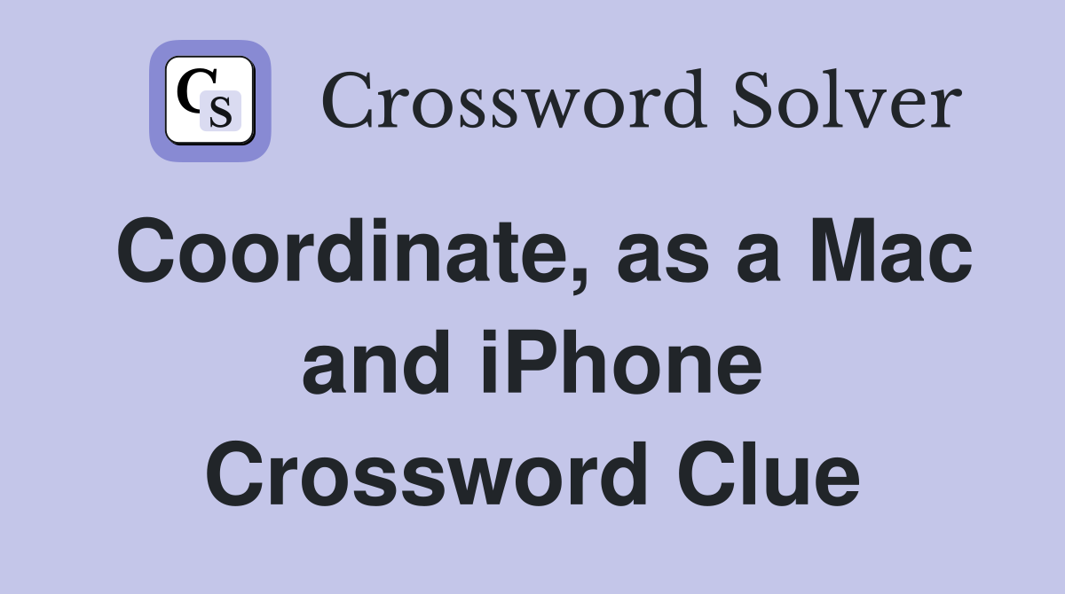 Coordinate, as a Mac and iPhone Crossword Clue