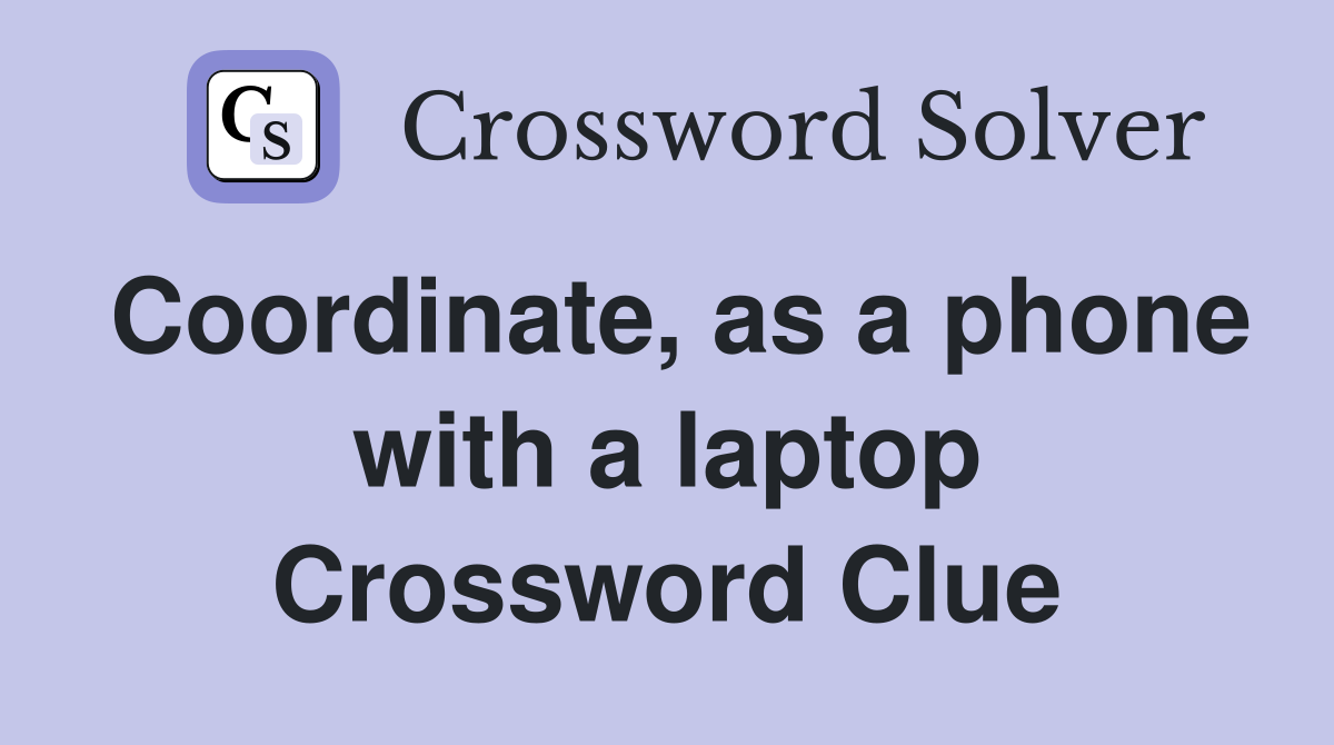 Coordinate, as a phone with a laptop Crossword Clue