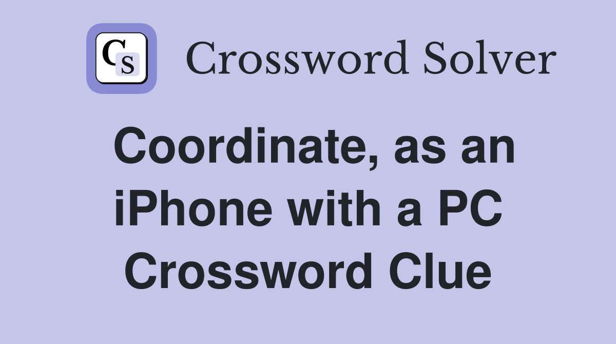 Coordinate, as an iPhone with a PC Crossword Clue