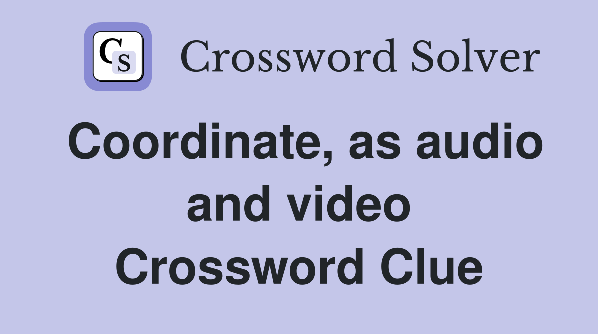 Coordinate, as audio and video Crossword Clue