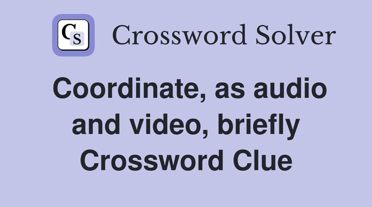 Coordinate, as audio and video, briefly Crossword Clue