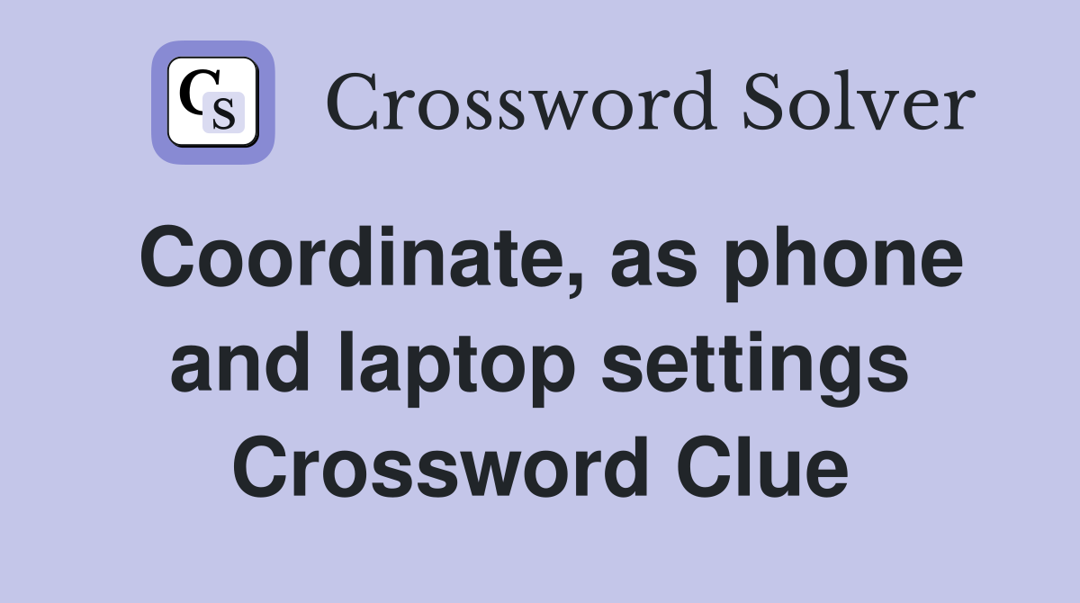 Coordinate, as phone and laptop settings Crossword Clue