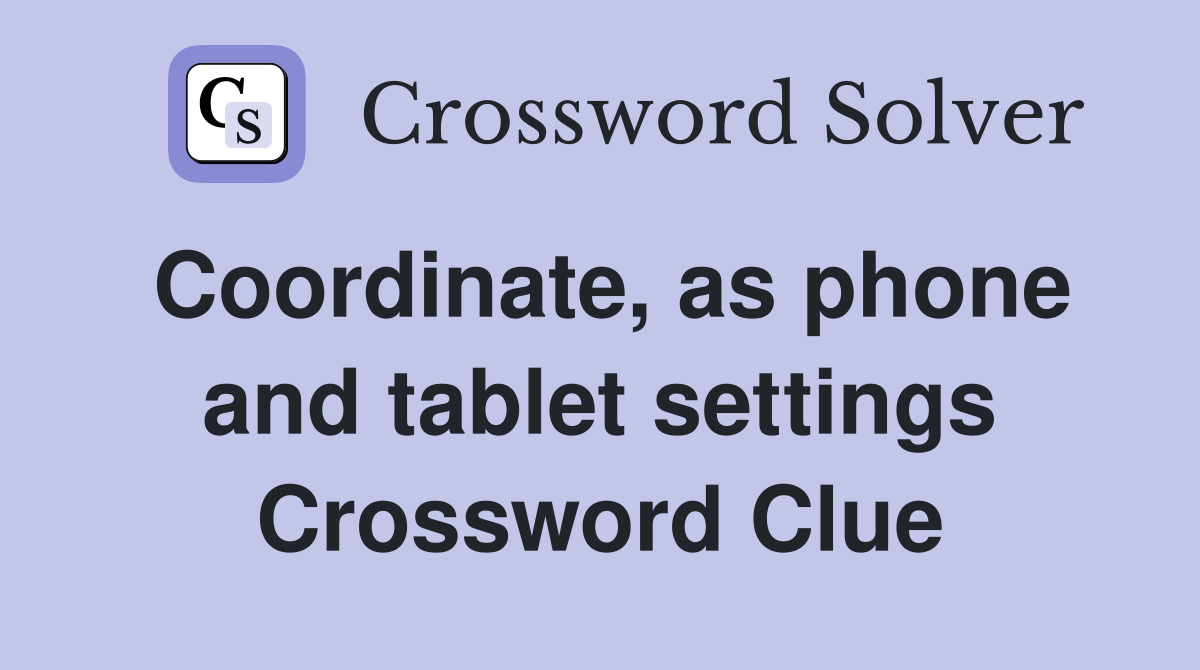 Coordinate, as phone and tablet settings Crossword Clue