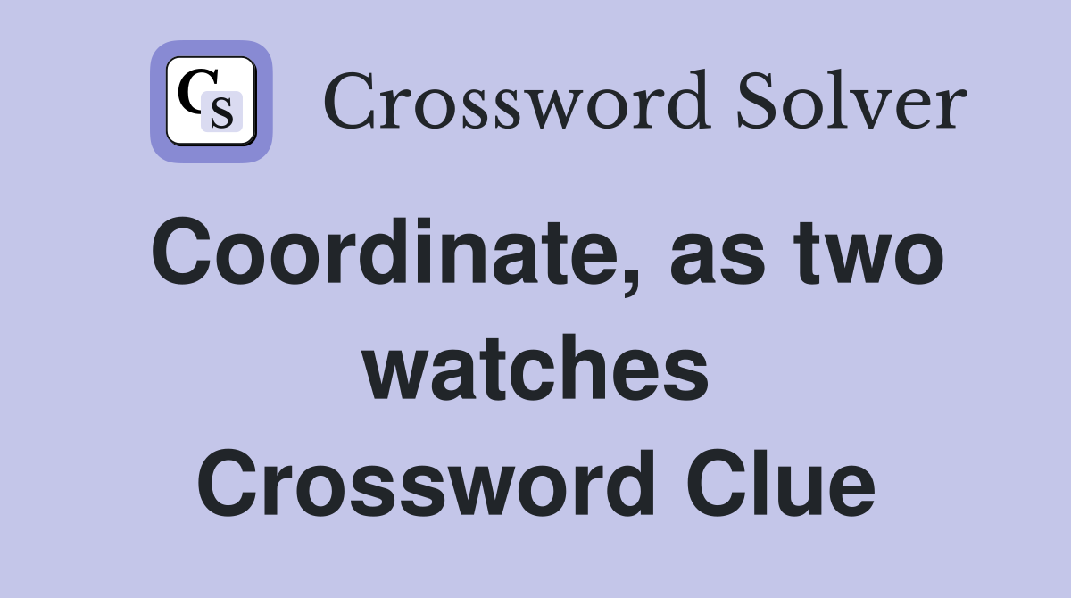 Coordinate, as two watches Crossword Clue