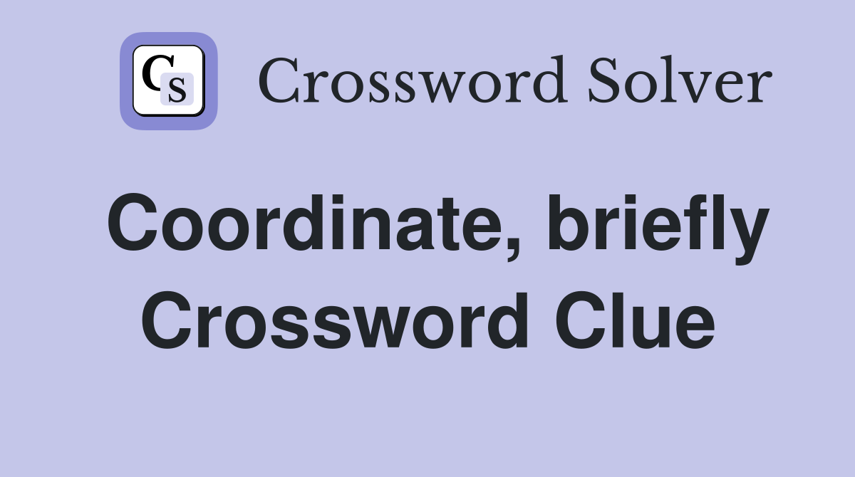 Coordinate, briefly Crossword Clue