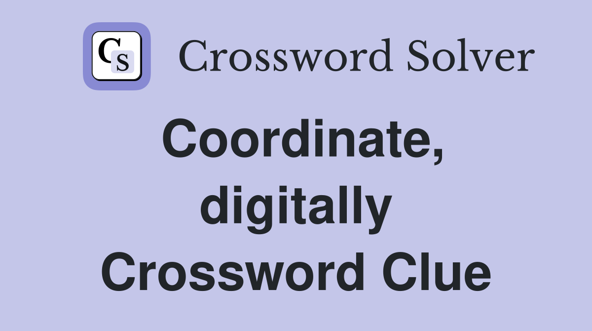 Coordinate, digitally Crossword Clue