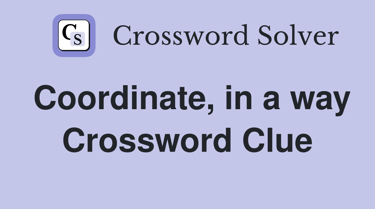 Coordinate, in a way Crossword Clue