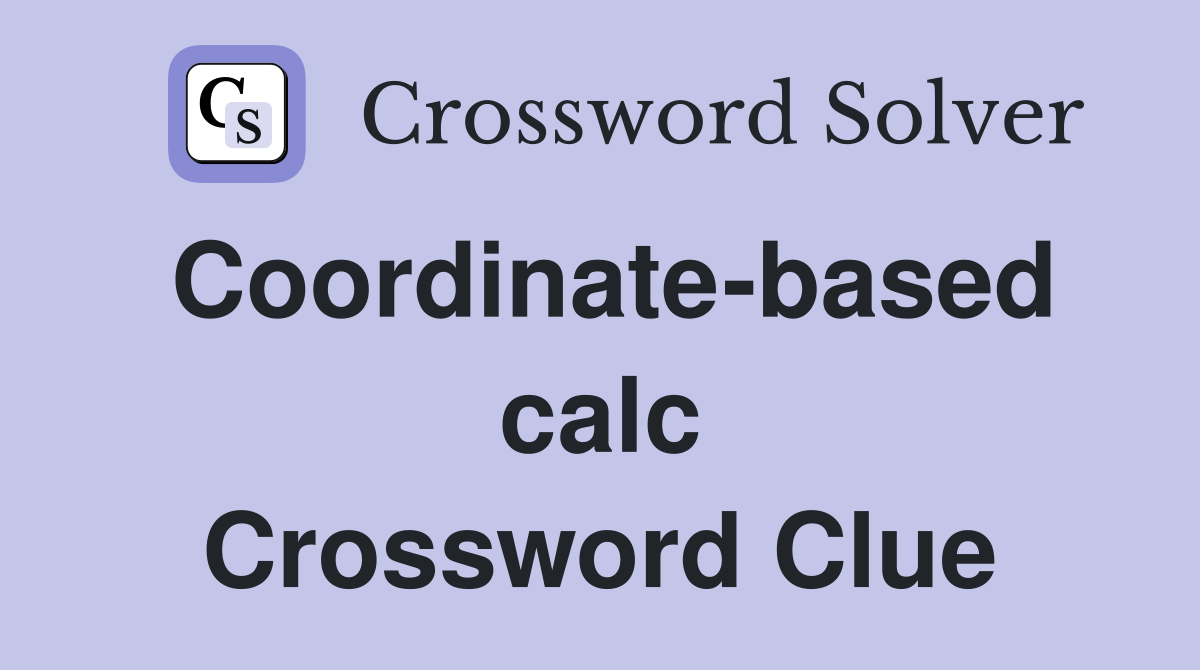 Coordinate-based calc Crossword Clue