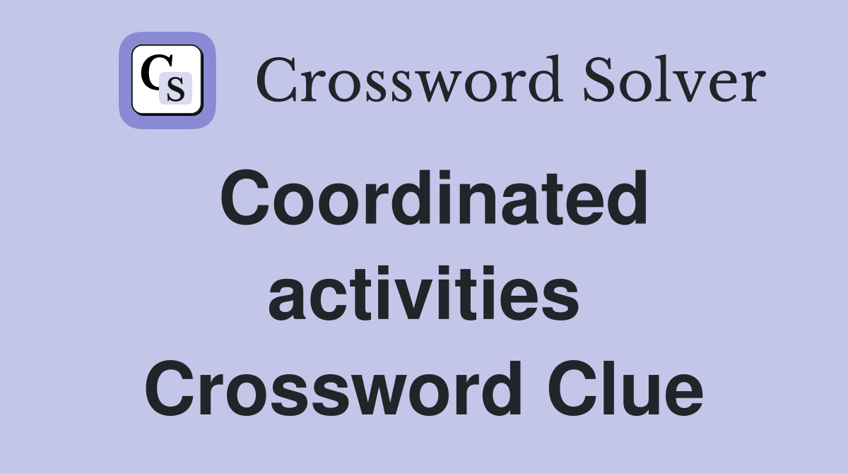 Coordinated activities Crossword Clue
